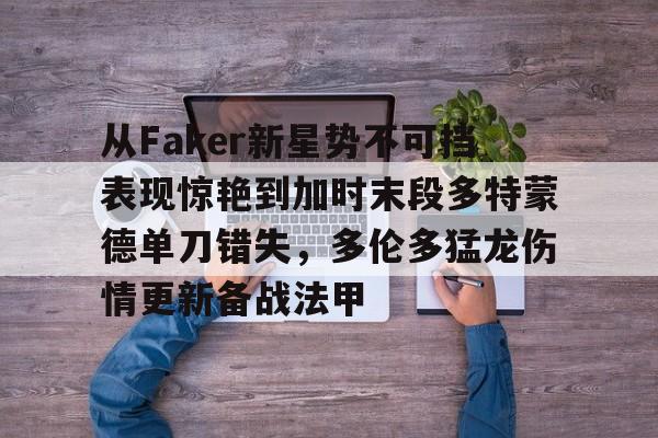详细阅读:开云体育网页版登录入口-从Faker新星势不可挡表现惊艳到加时末段多特蒙德单刀错失,多伦多猛龙伤情更新备战法甲(切特谈25年状元大热弗拉格) 开云体育网页版登录入口-从Faker新星势不可挡表现惊艳到加时末段多特蒙德单刀错失,多伦多猛龙伤情更新备战法甲(切特谈25年状元大热弗拉格)